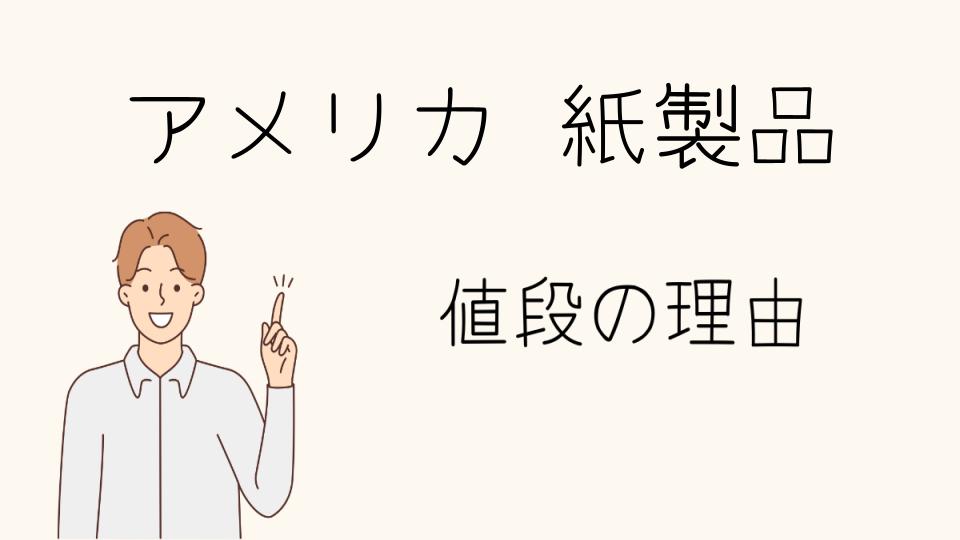 「アメリカ紙製品なぜ高い？消費者への影響とは」