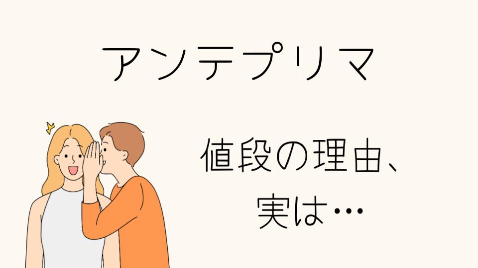 「アンテプリマ なぜ高い？その理由を徹底解説」