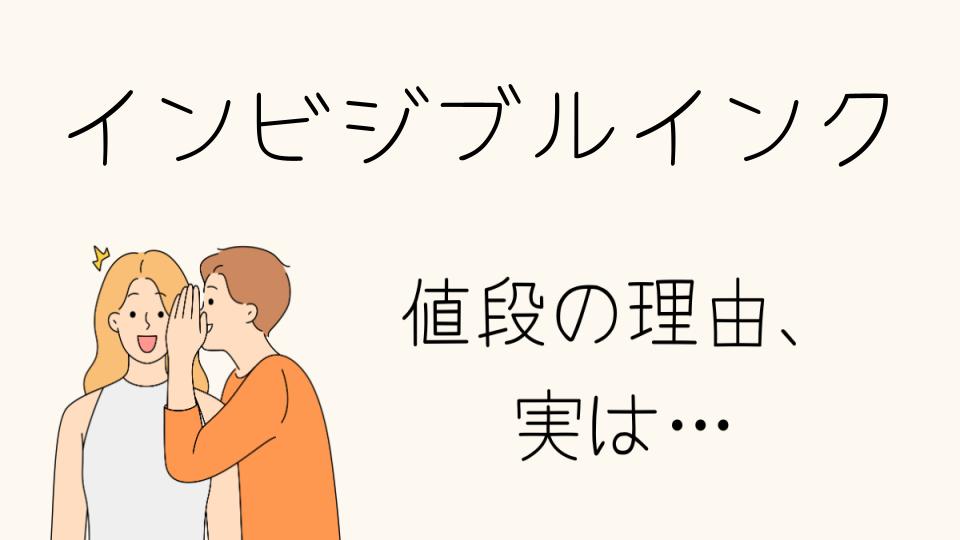 「インビジブルインクなぜ高い？価格の背景を解説」