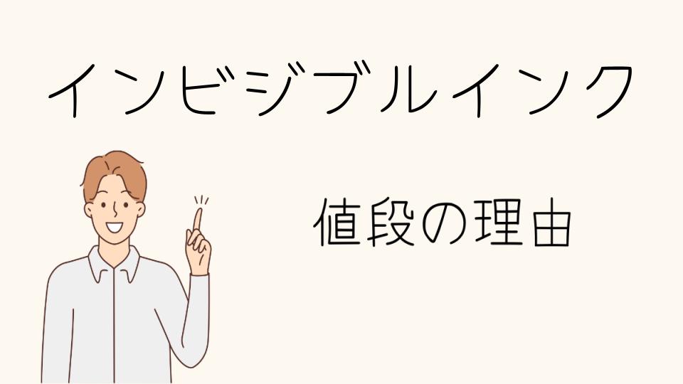 「インビジブルインクなぜ高い？知っておきたい理由」