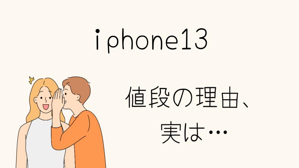 「iphone13 なぜ高い？その理由を探る」