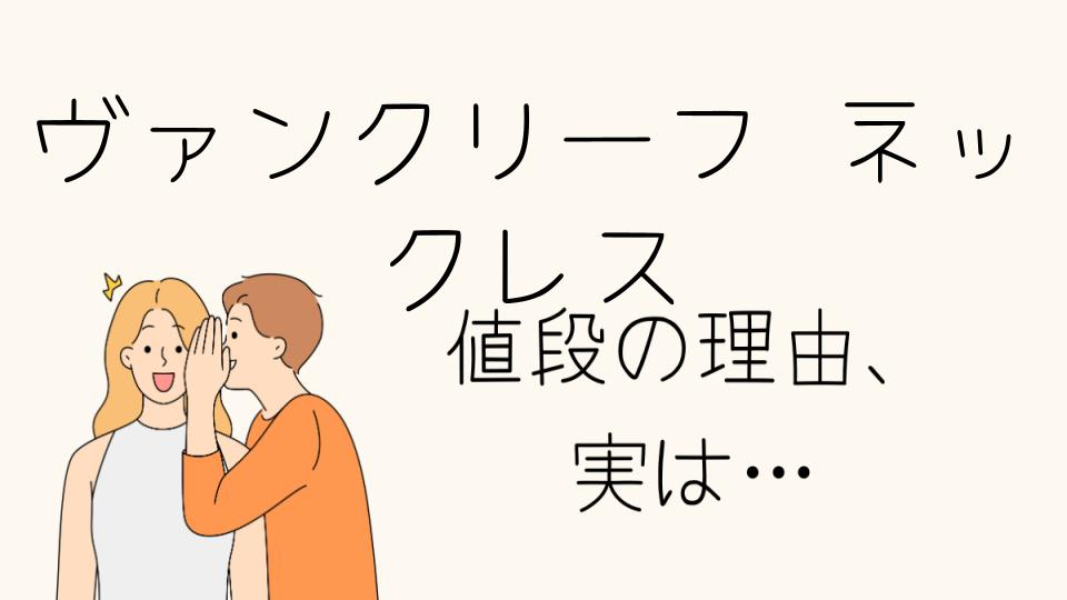 「ヴァンクリーフ ネックレス なぜ高い？その魅力とは」