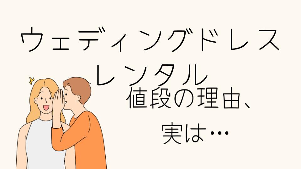 「ウェディングドレスレンタルなぜ高い？理由を徹底解説」